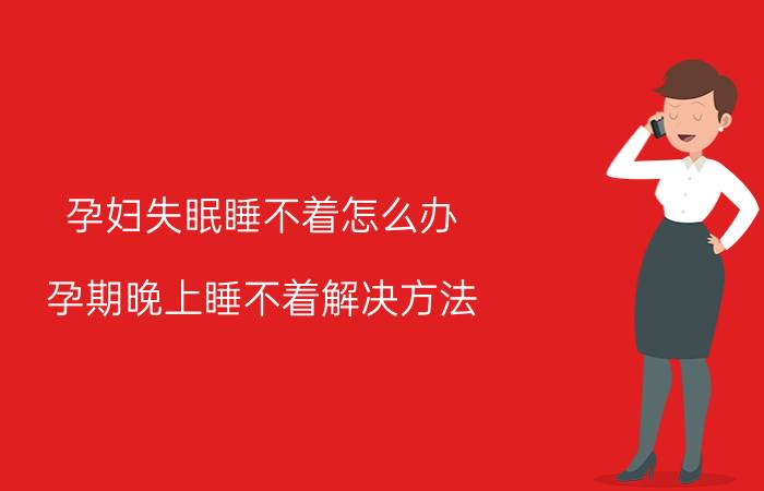 孕妇失眠睡不着怎么办 孕期晚上睡不着解决方法